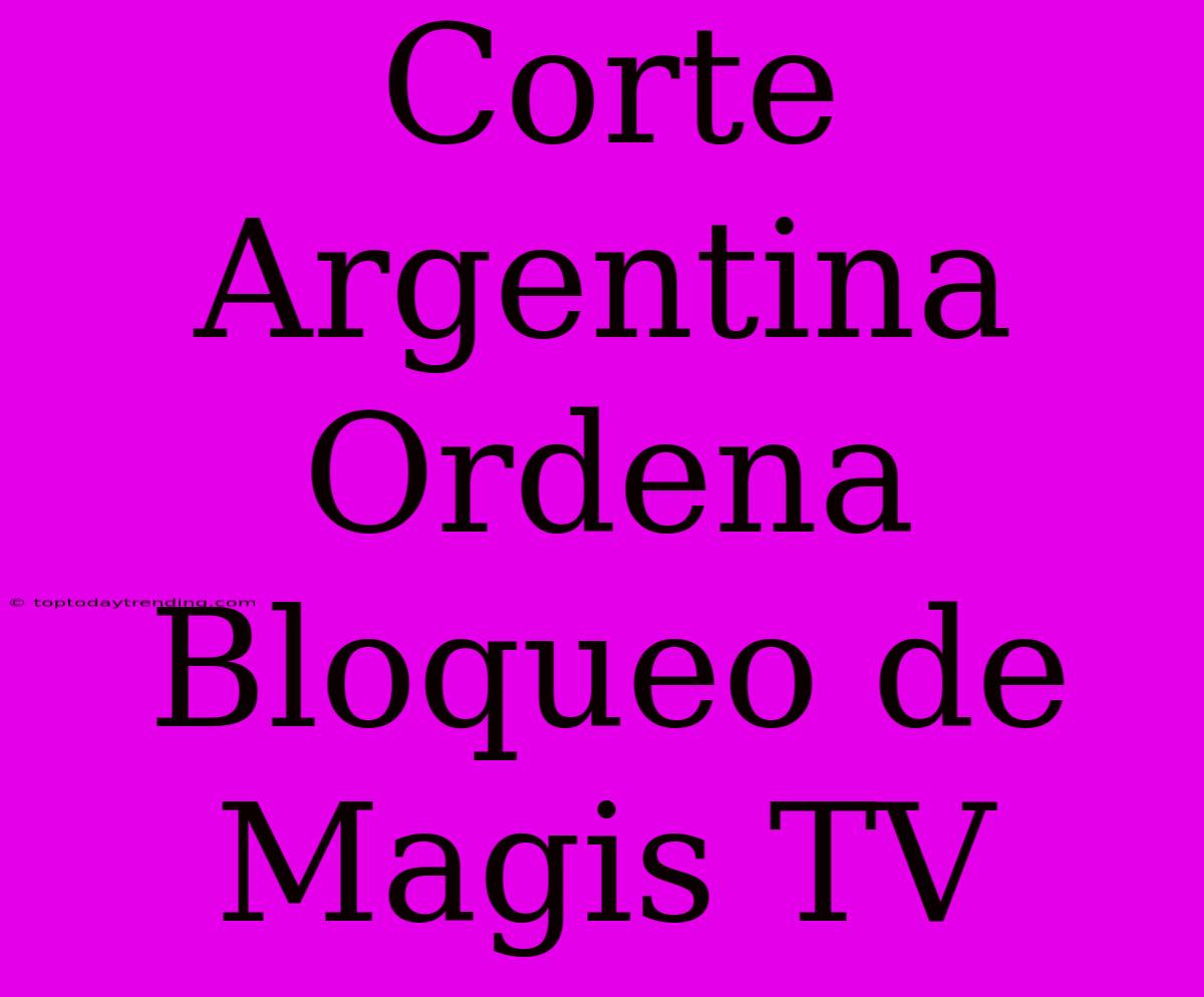 Corte Argentina Ordena Bloqueo De Magis TV