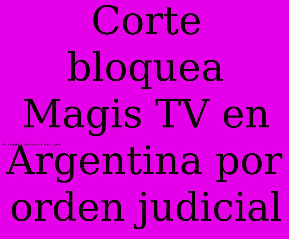 Corte Bloquea Magis TV En Argentina Por Orden Judicial