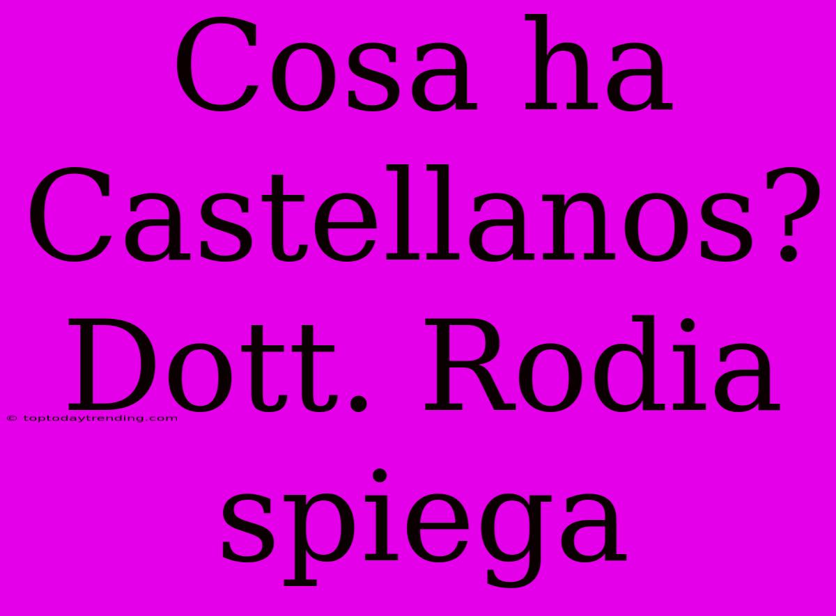 Cosa Ha Castellanos? Dott. Rodia Spiega