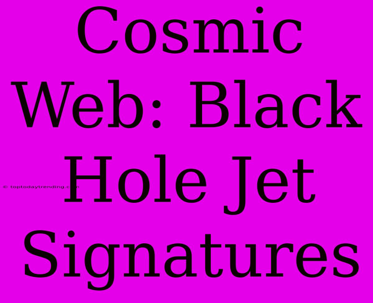 Cosmic Web: Black Hole Jet Signatures