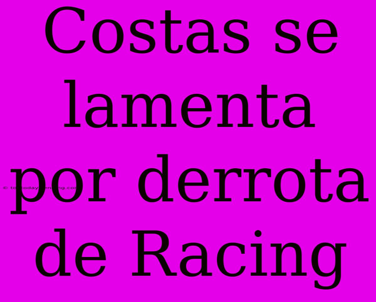 Costas Se Lamenta Por Derrota De Racing