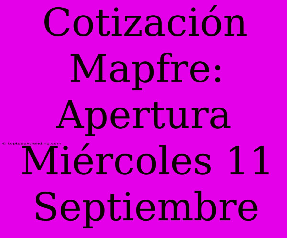 Cotización Mapfre: Apertura Miércoles 11 Septiembre