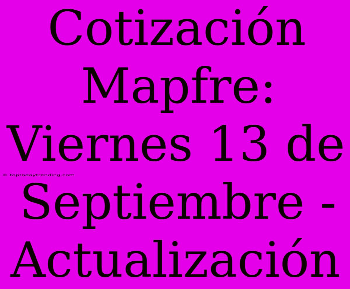 Cotización Mapfre: Viernes 13 De Septiembre - Actualización