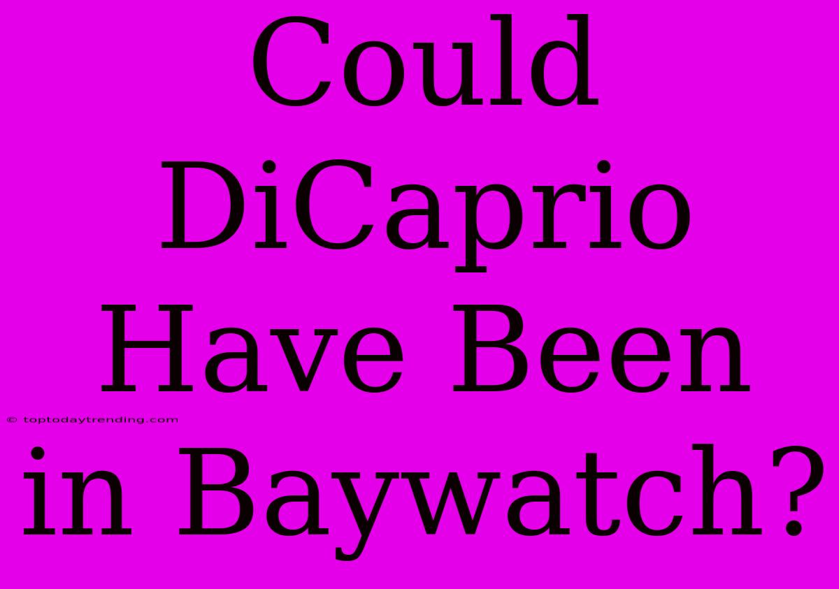 Could DiCaprio Have Been In Baywatch?