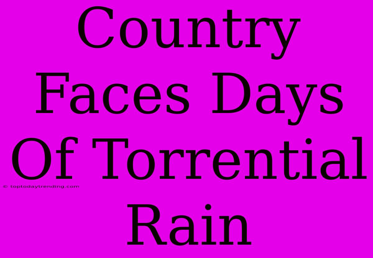 Country Faces Days Of Torrential Rain