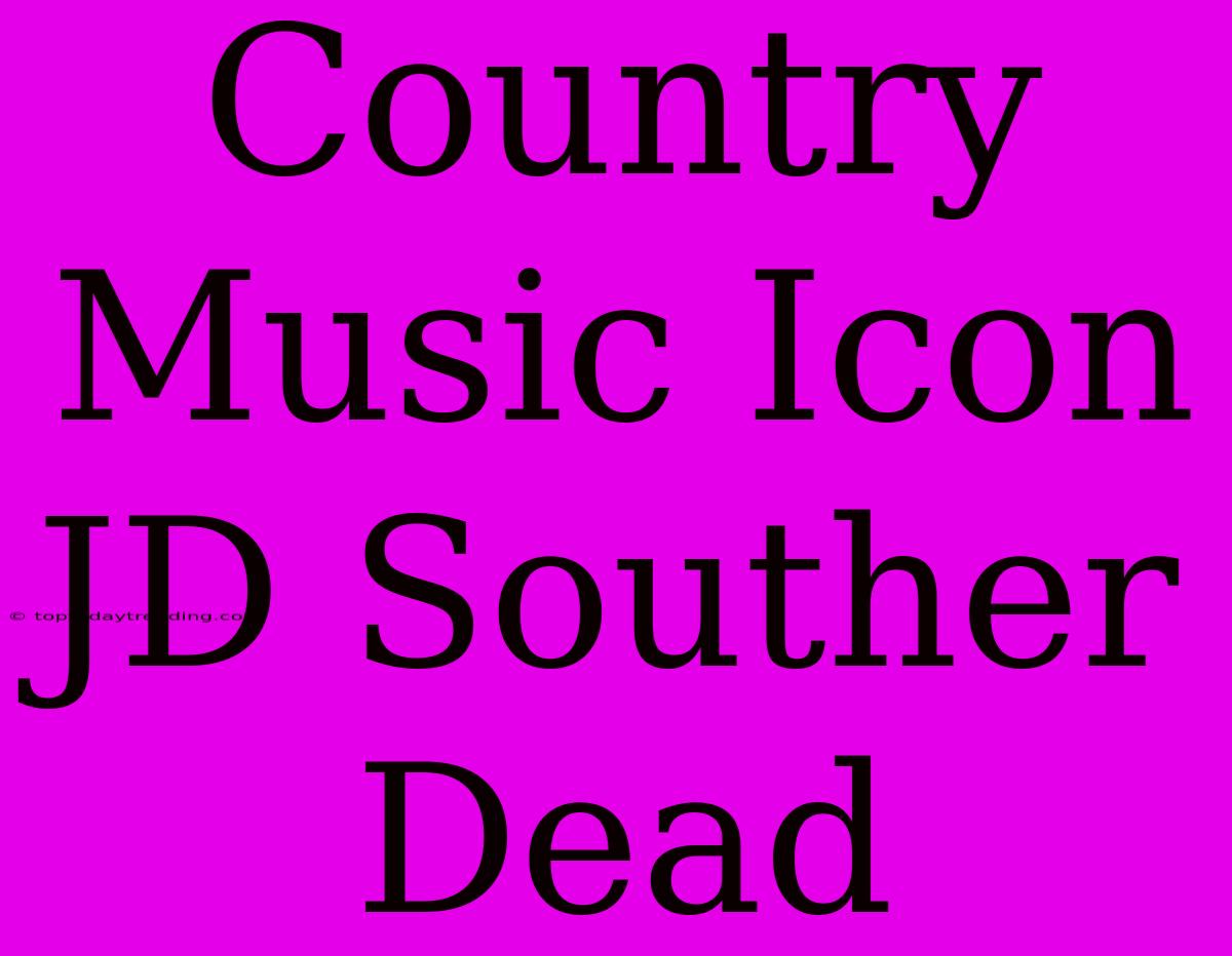 Country Music Icon JD Souther Dead