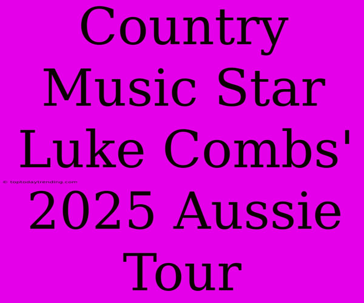 Country Music Star Luke Combs' 2025 Aussie Tour