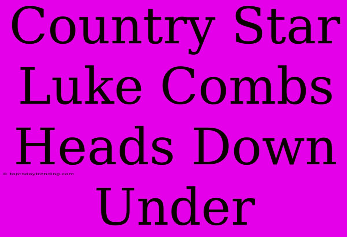 Country Star Luke Combs Heads Down Under