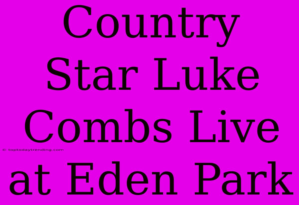 Country Star Luke Combs Live At Eden Park