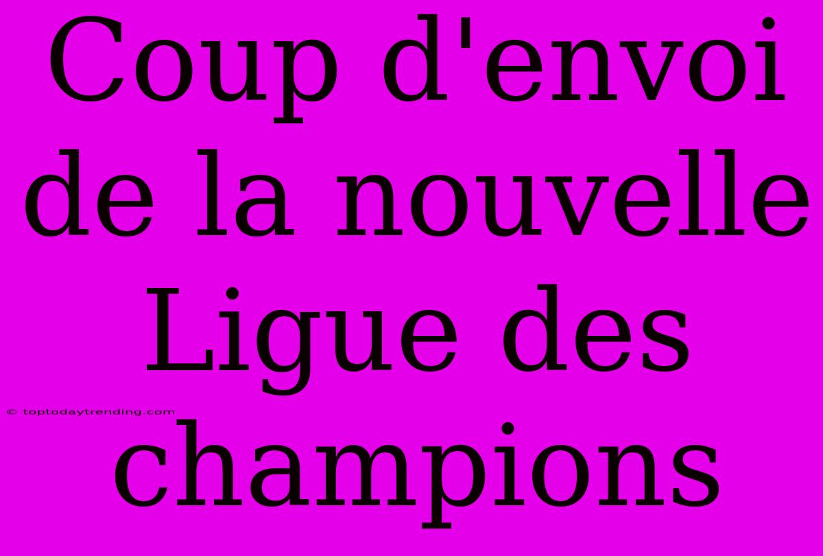 Coup D'envoi De La Nouvelle Ligue Des Champions