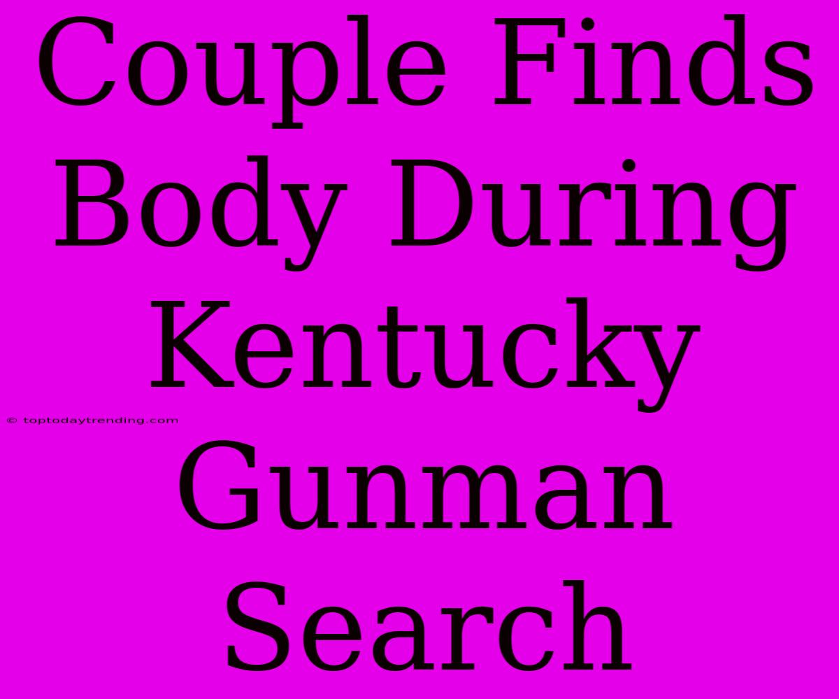 Couple Finds Body During Kentucky Gunman Search