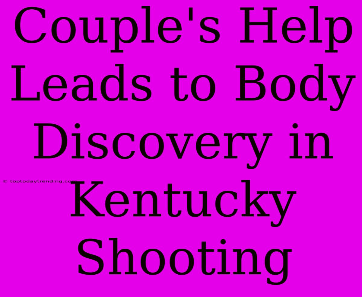 Couple's Help Leads To Body Discovery In Kentucky Shooting