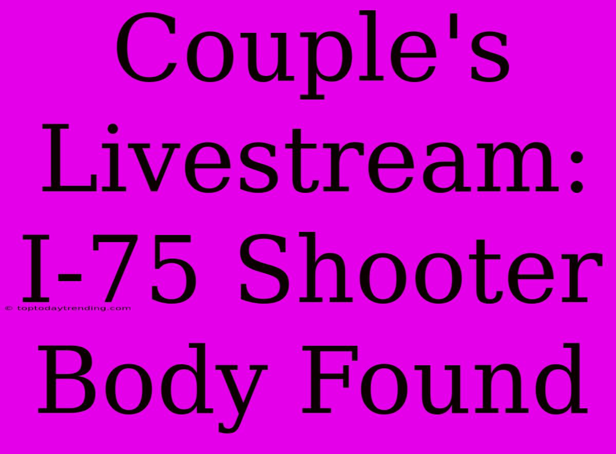 Couple's Livestream: I-75 Shooter Body Found