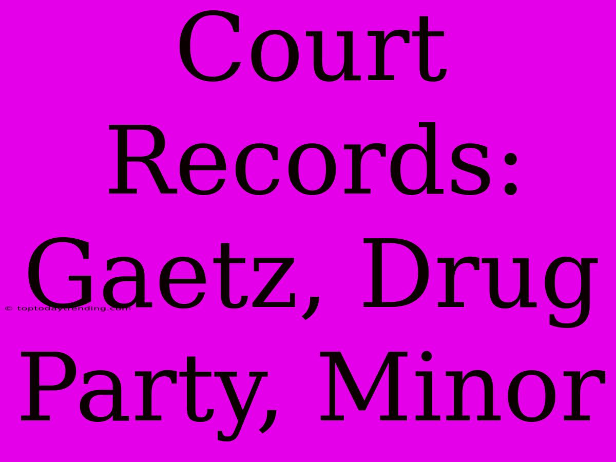 Court Records: Gaetz, Drug Party, Minor