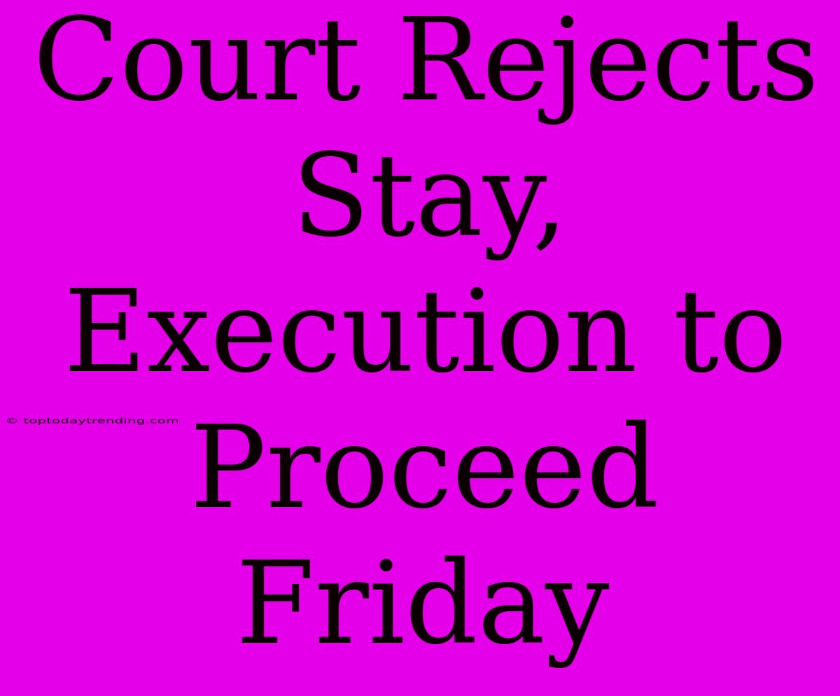 Court Rejects Stay, Execution To Proceed Friday