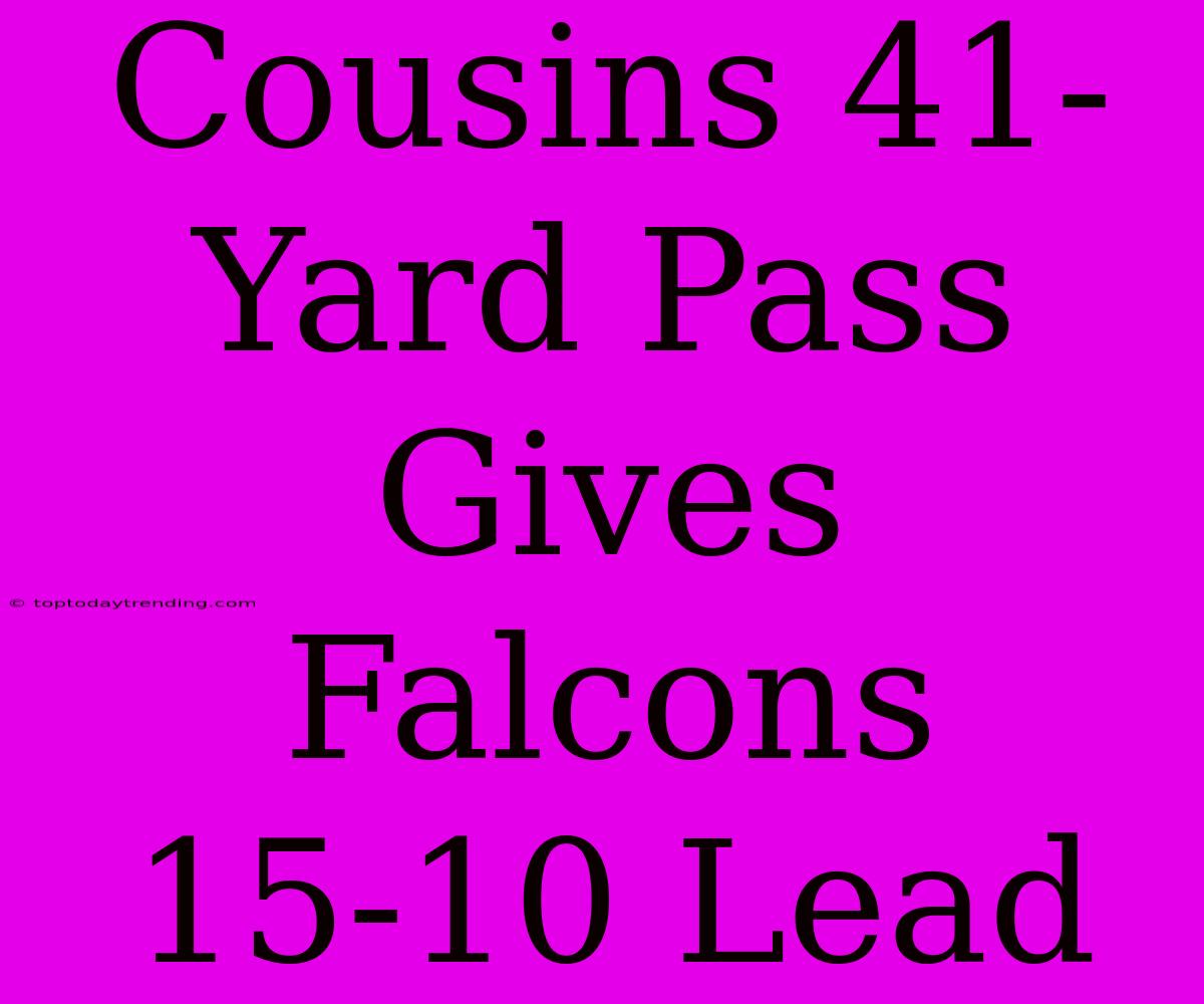 Cousins 41-Yard Pass Gives Falcons 15-10 Lead