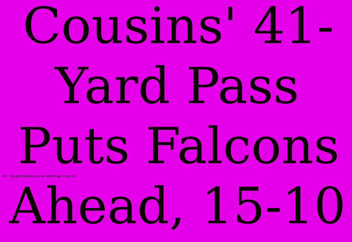 Cousins' 41-Yard Pass Puts Falcons Ahead, 15-10