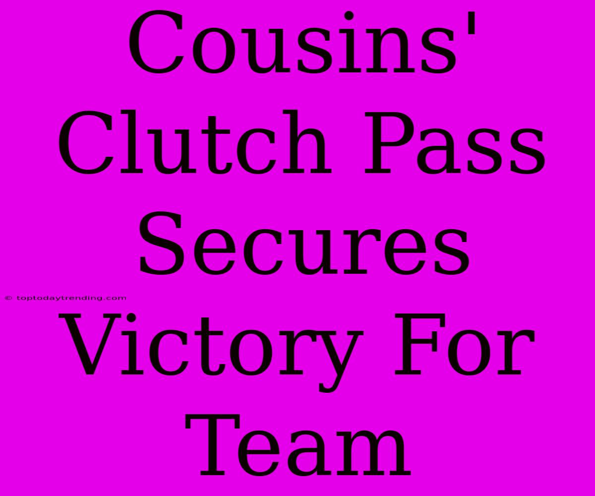 Cousins' Clutch Pass Secures Victory For Team