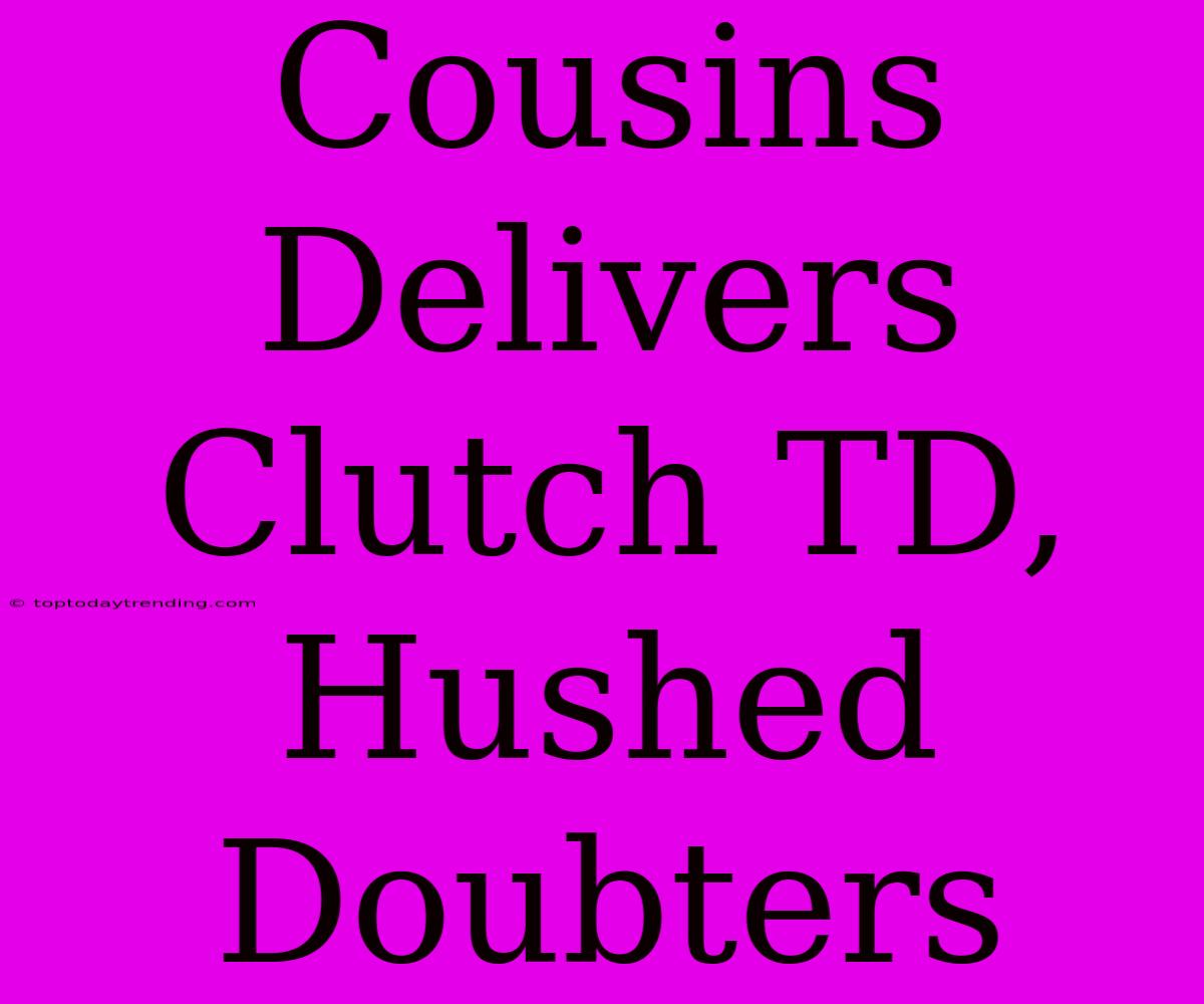 Cousins Delivers Clutch TD, Hushed Doubters