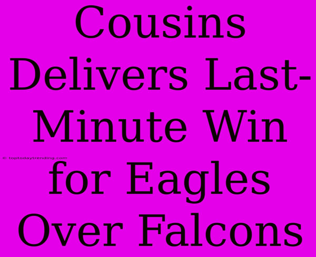 Cousins Delivers Last-Minute Win For Eagles Over Falcons