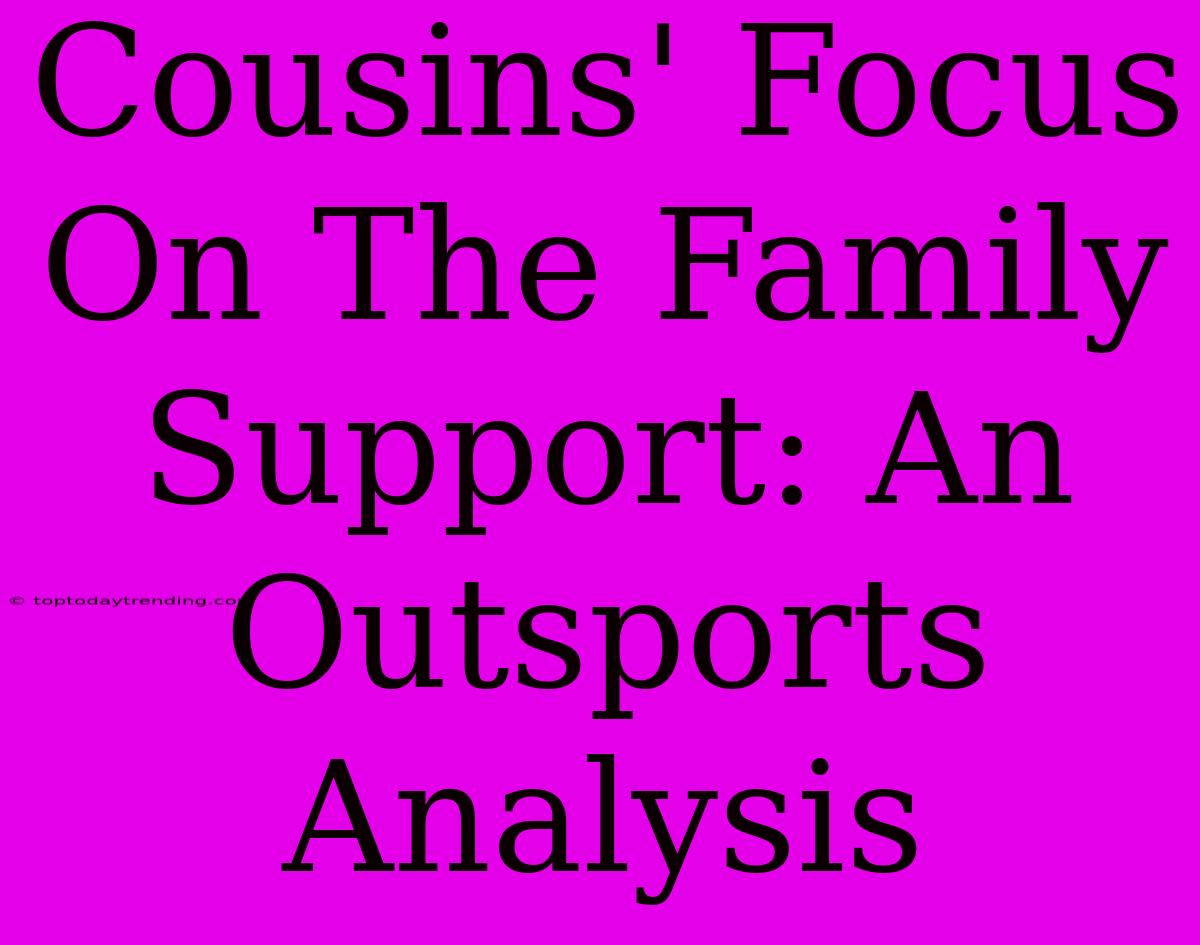 Cousins' Focus On The Family Support: An Outsports Analysis