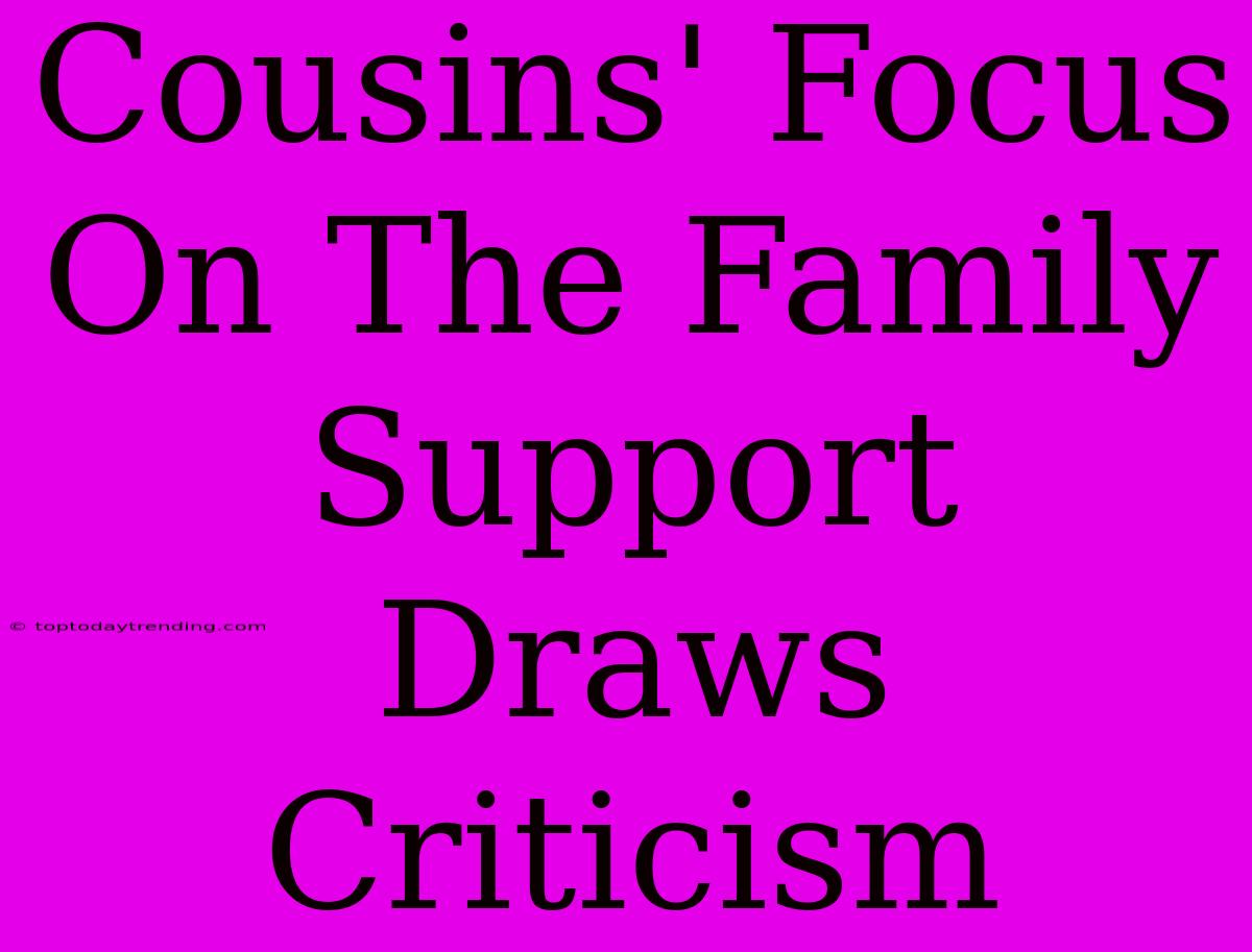 Cousins' Focus On The Family Support Draws Criticism