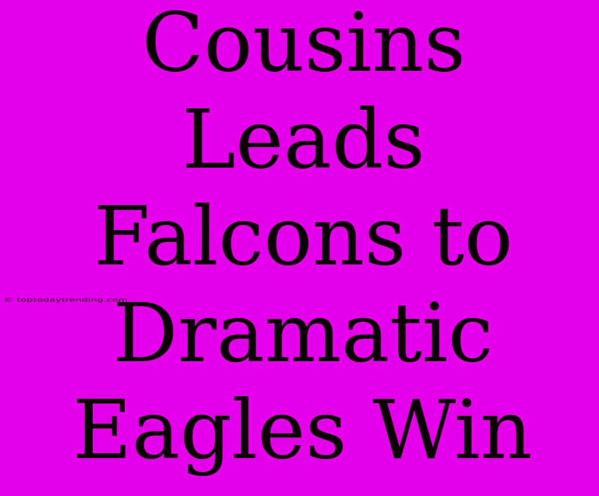 Cousins Leads Falcons To Dramatic Eagles Win