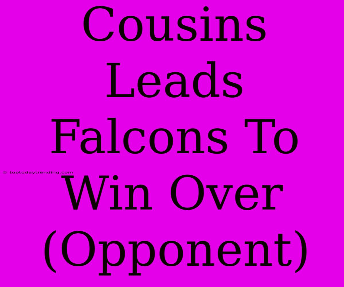 Cousins Leads Falcons To Win Over (Opponent)