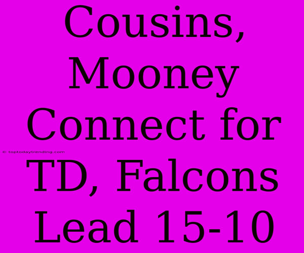 Cousins, Mooney Connect For TD, Falcons Lead 15-10