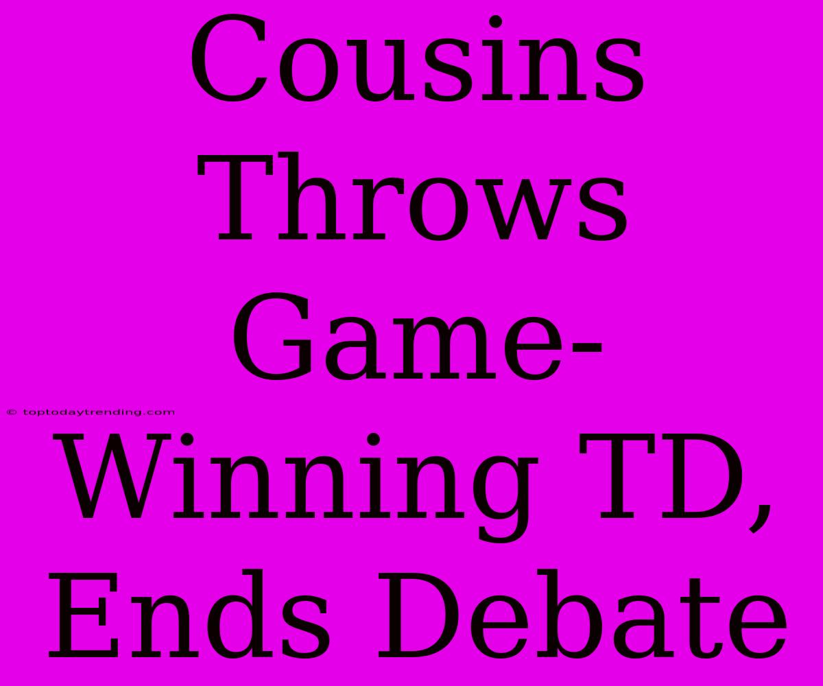 Cousins Throws Game-Winning TD, Ends Debate