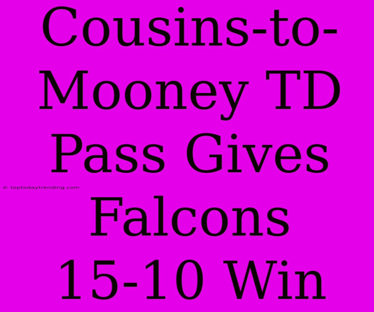 Cousins-to-Mooney TD Pass Gives Falcons 15-10 Win