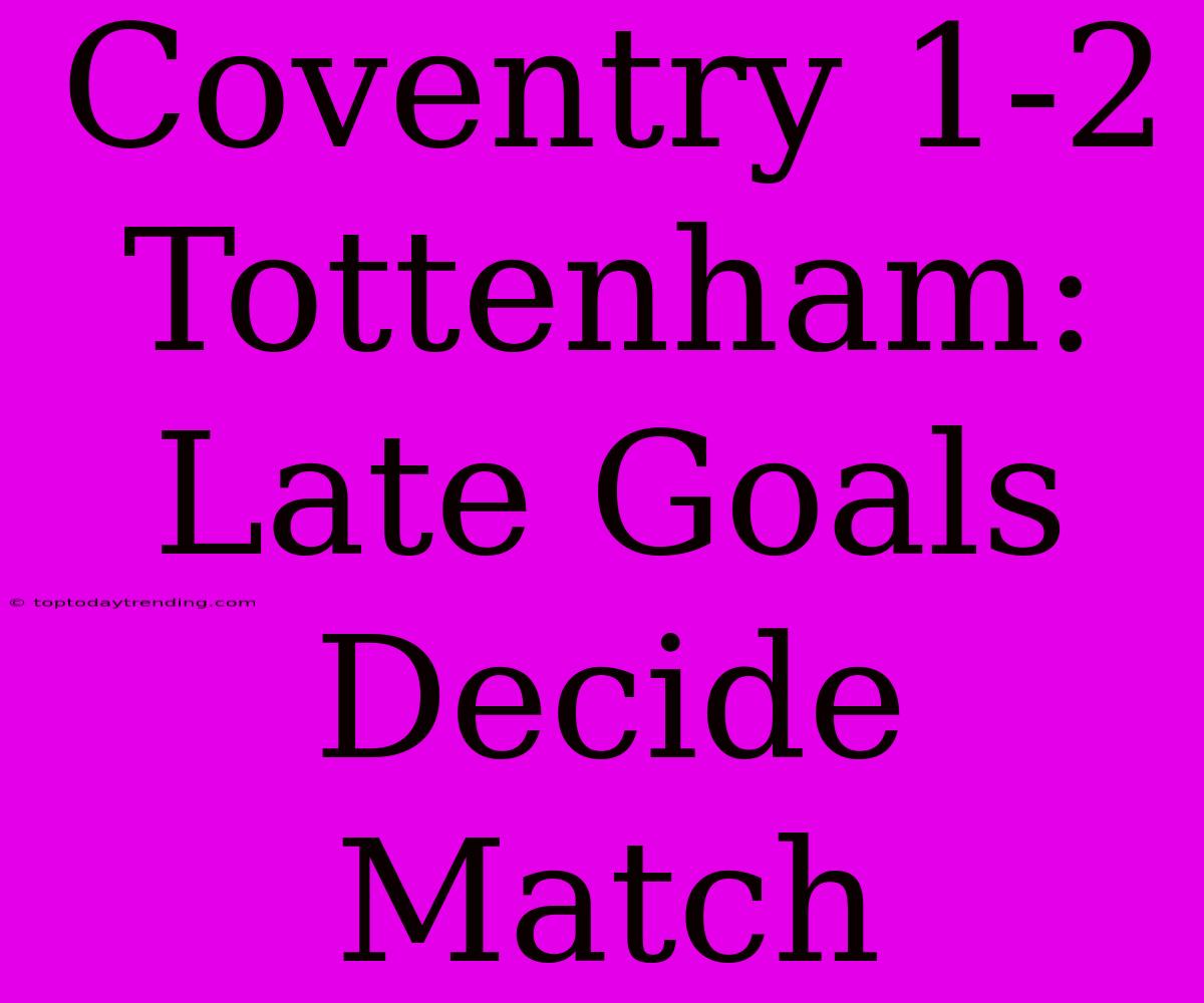 Coventry 1-2 Tottenham: Late Goals Decide Match