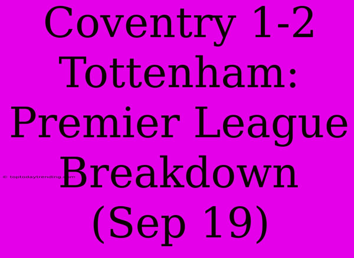 Coventry 1-2 Tottenham: Premier League Breakdown (Sep 19)