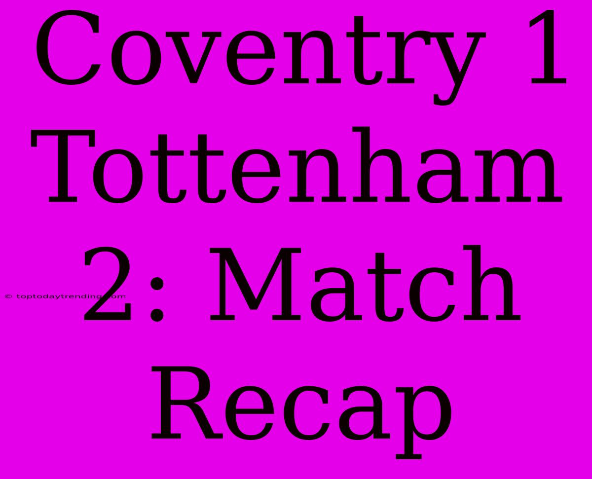 Coventry 1 Tottenham 2: Match Recap