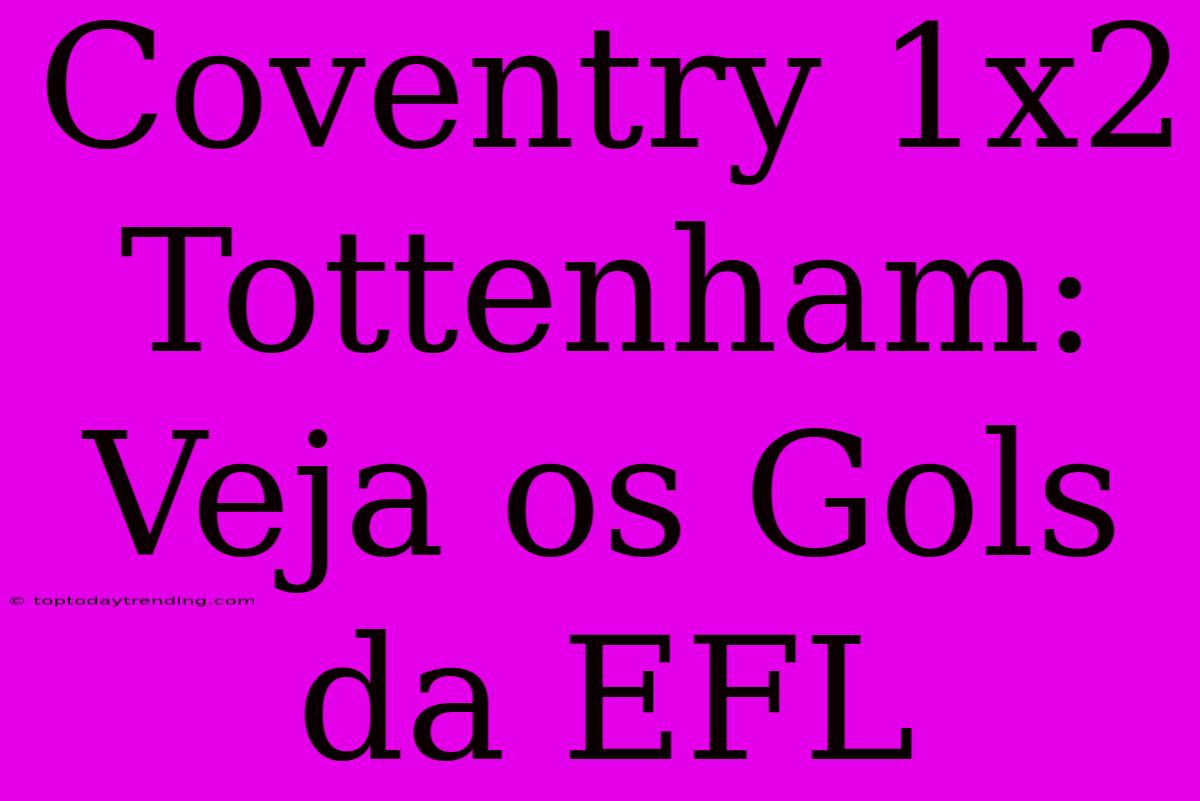 Coventry 1x2 Tottenham: Veja Os Gols Da EFL