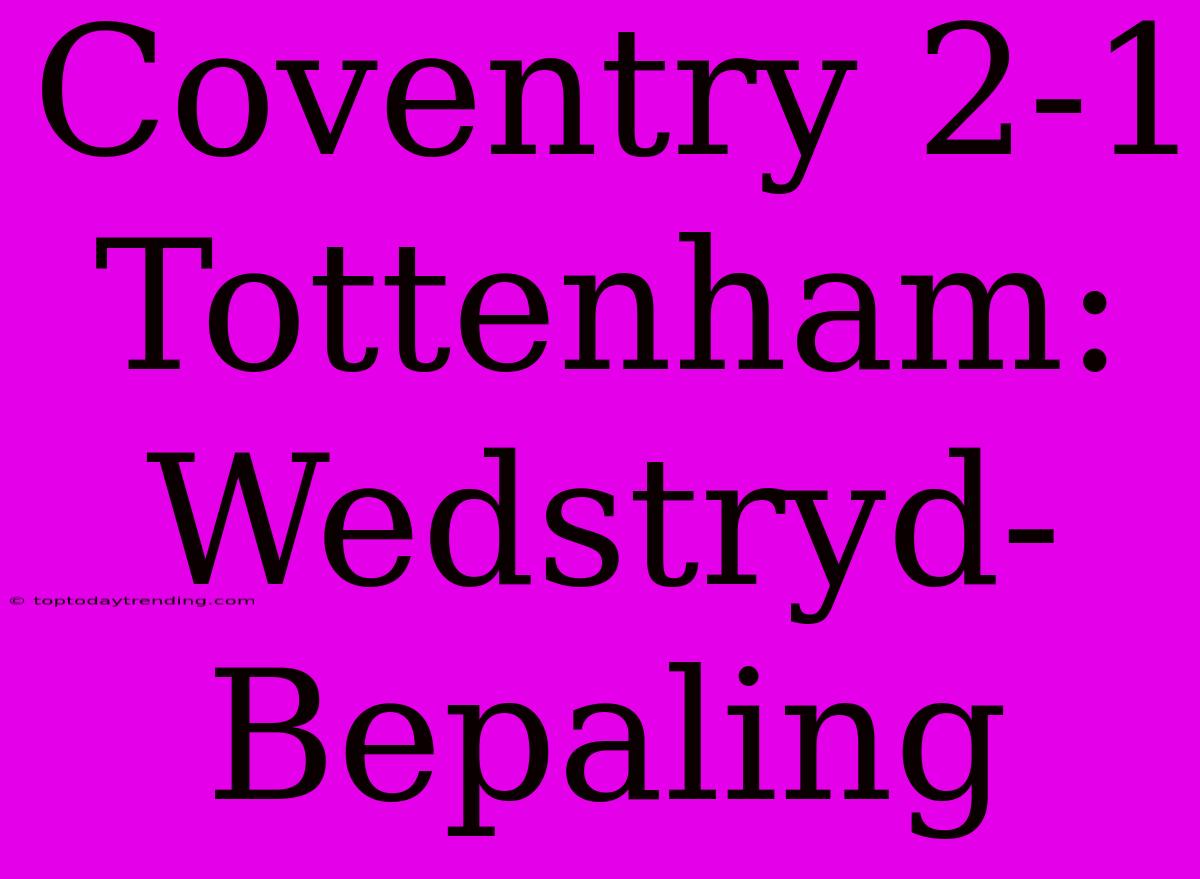 Coventry 2-1 Tottenham: Wedstryd-Bepaling