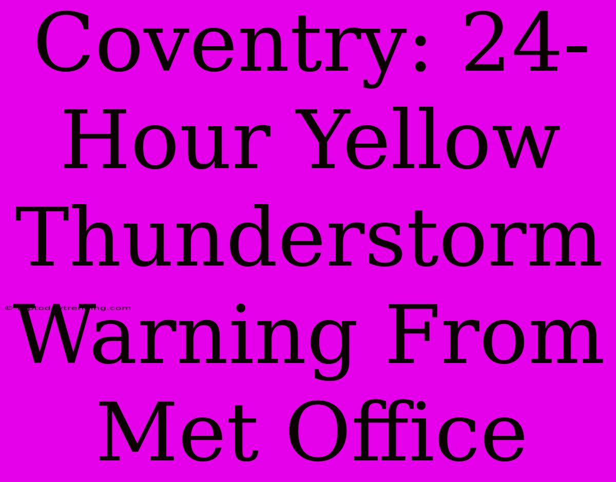 Coventry: 24-Hour Yellow Thunderstorm Warning From Met Office