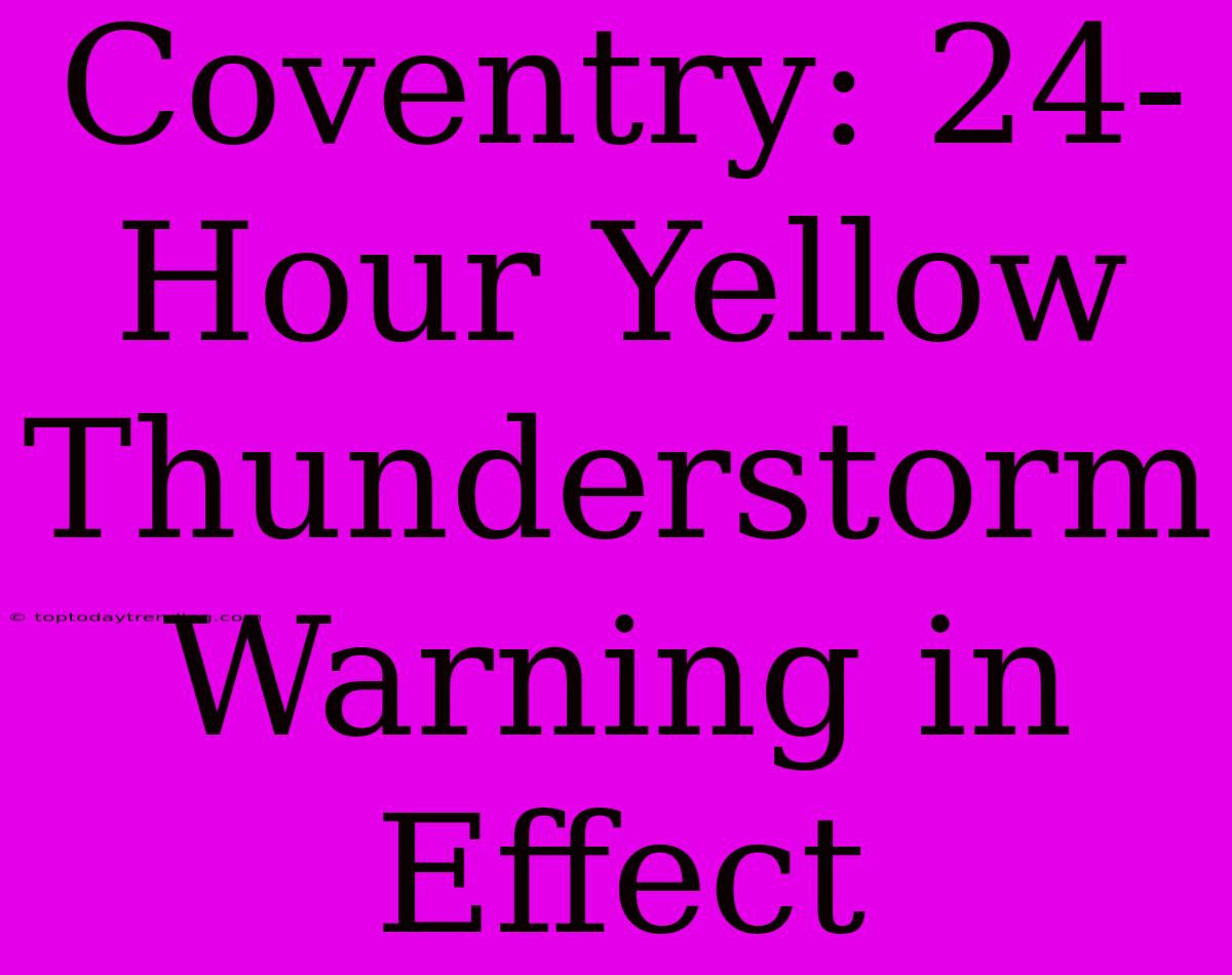 Coventry: 24-Hour Yellow Thunderstorm Warning In Effect