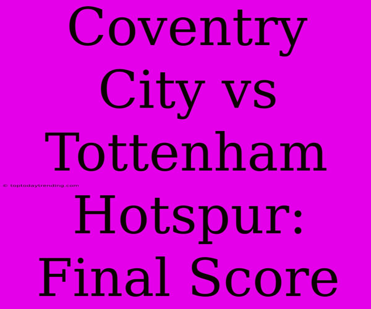 Coventry City Vs Tottenham Hotspur: Final Score