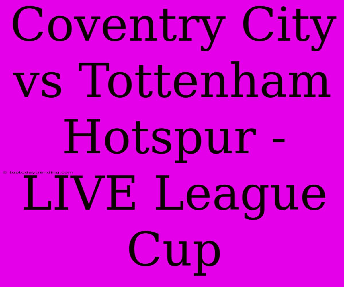 Coventry City Vs Tottenham Hotspur - LIVE League Cup