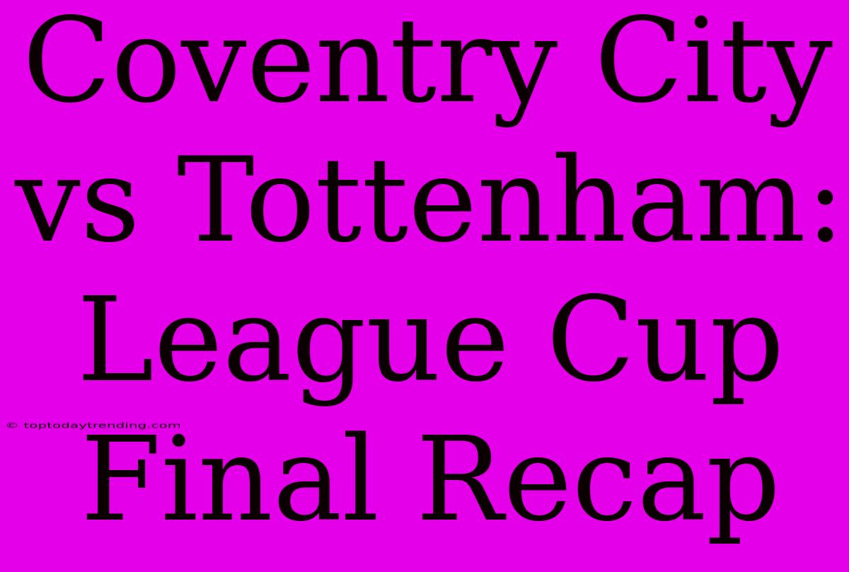 Coventry City Vs Tottenham: League Cup Final Recap