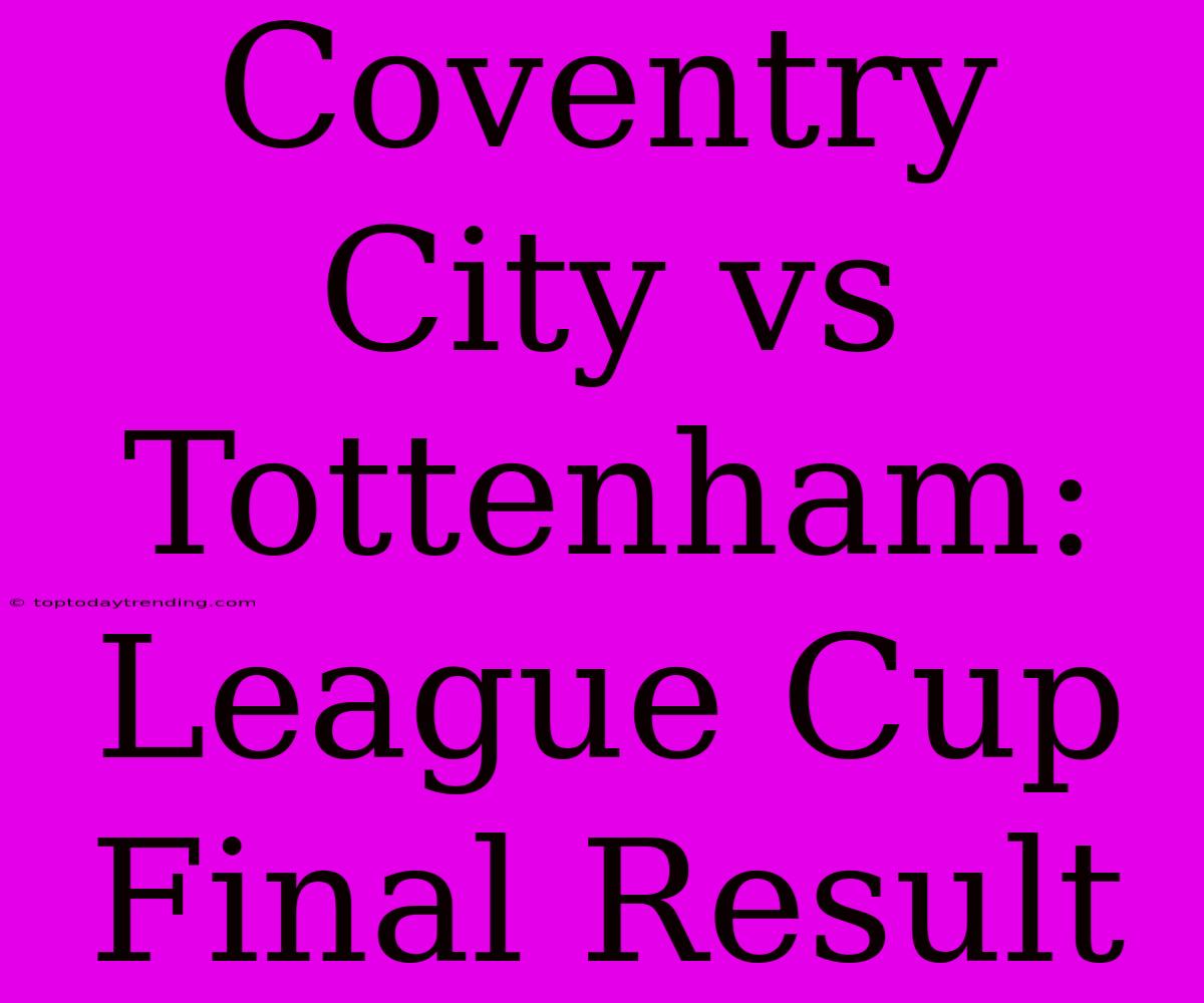 Coventry City Vs Tottenham: League Cup Final Result