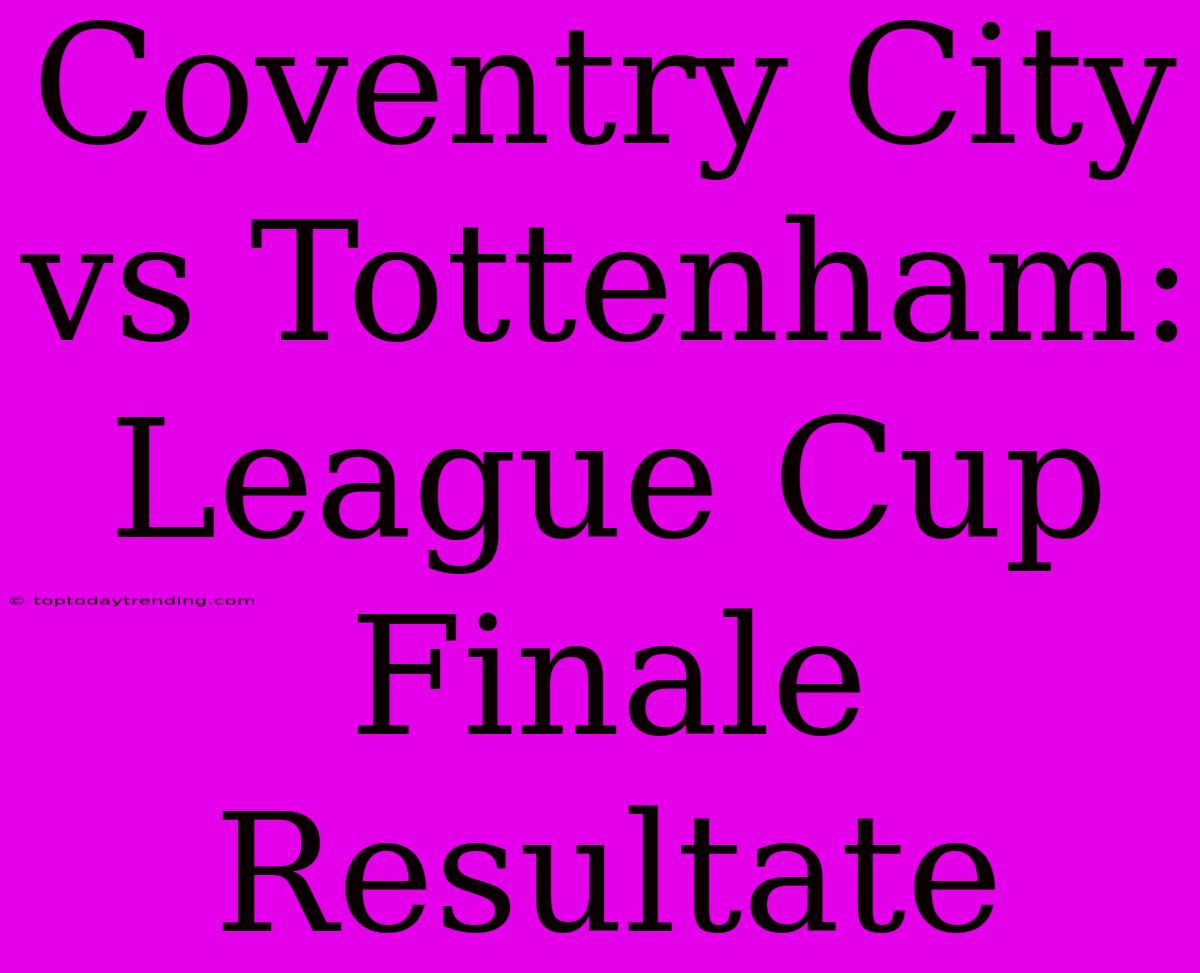 Coventry City Vs Tottenham: League Cup Finale Resultate