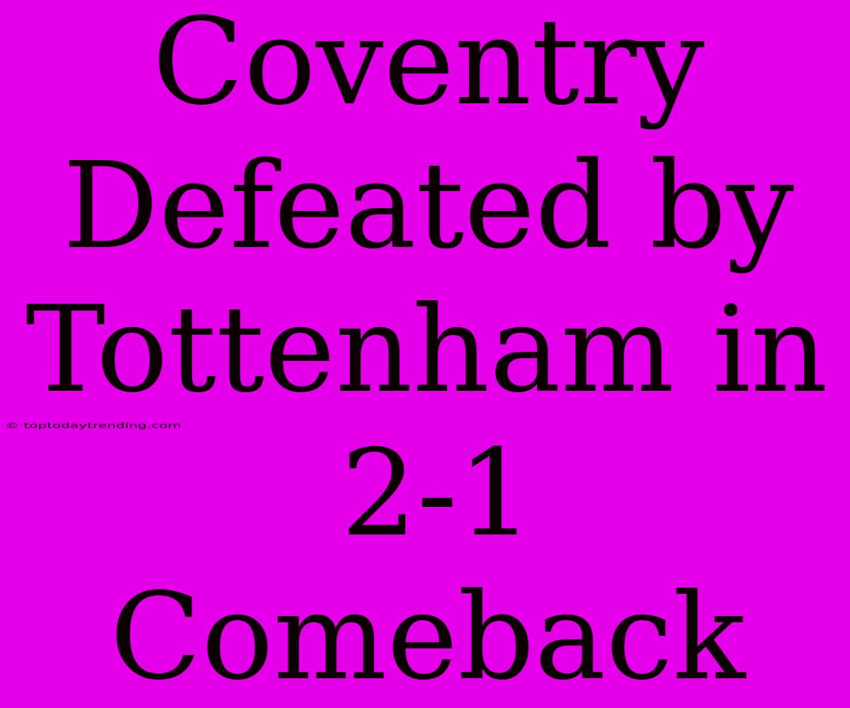 Coventry Defeated By Tottenham In 2-1 Comeback