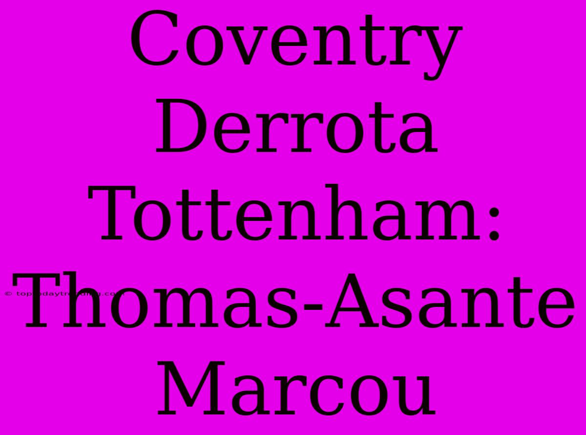 Coventry Derrota Tottenham: Thomas-Asante Marcou