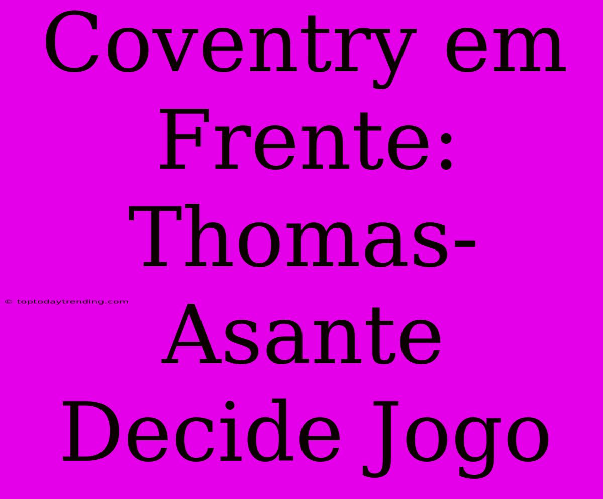 Coventry Em Frente: Thomas-Asante Decide Jogo