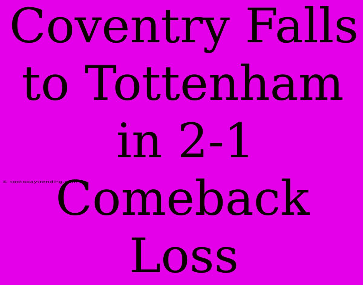 Coventry Falls To Tottenham In 2-1 Comeback Loss