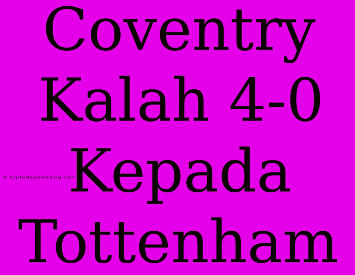 Coventry Kalah 4-0 Kepada Tottenham