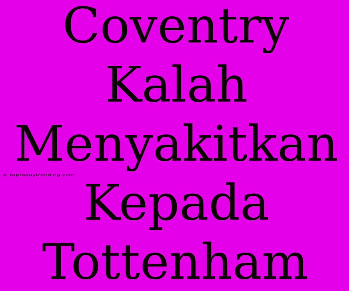 Coventry Kalah Menyakitkan Kepada Tottenham