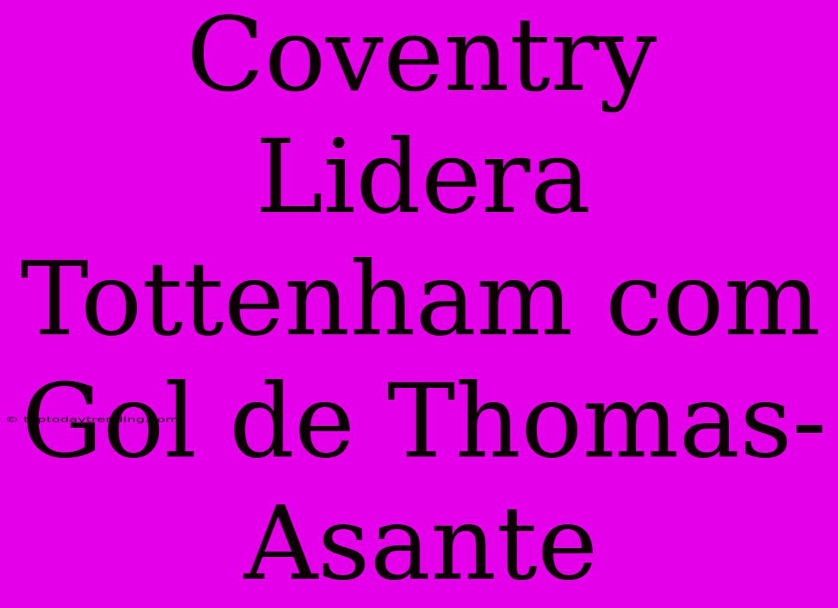 Coventry Lidera Tottenham Com Gol De Thomas-Asante